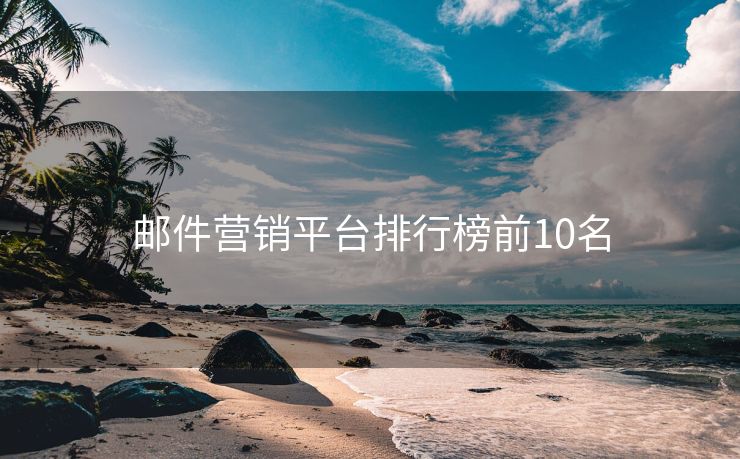 郵件營銷平臺排行榜前10名