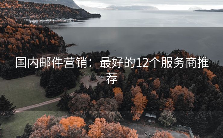 國內(nèi)郵件營銷：最好的12個服務(wù)商推薦