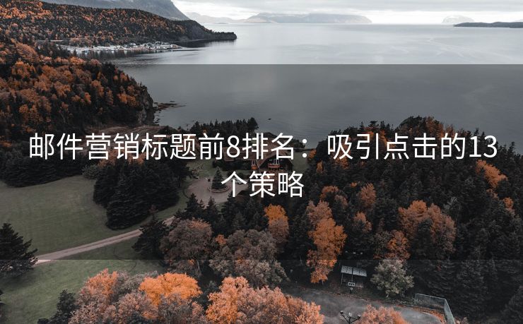 郵件營銷標題前8排名：吸引點擊的13個策略