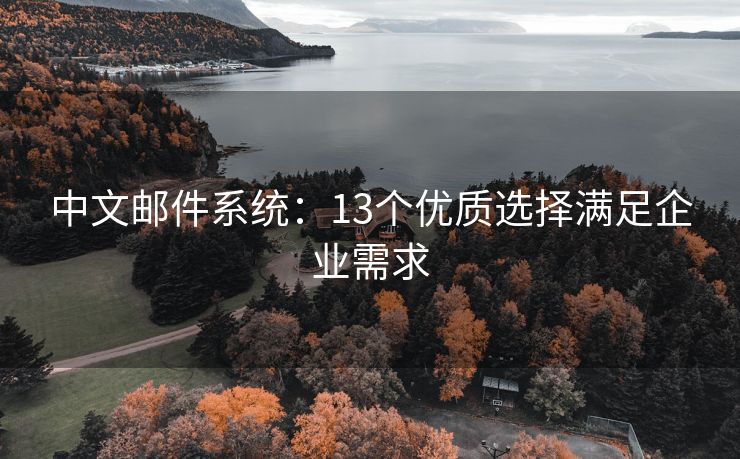 中文郵件系統(tǒng)：13個(gè)優(yōu)質(zhì)選擇滿足企業(yè)需求