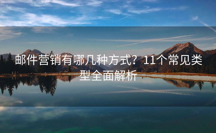 郵件營銷有哪幾種方式？11個常見類型全面解析