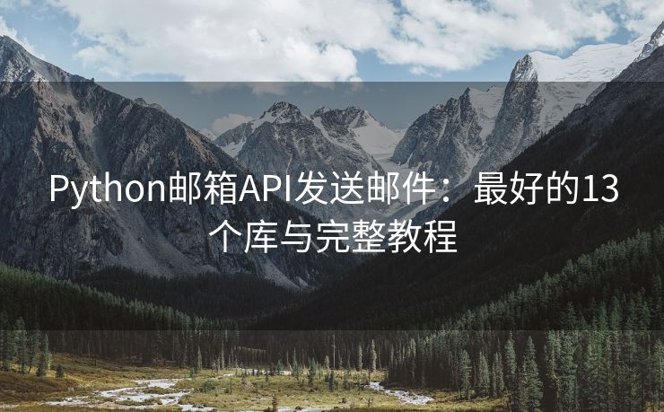 Python郵箱API發(fā)送郵件：最好的13個(gè)庫(kù)與完整教程