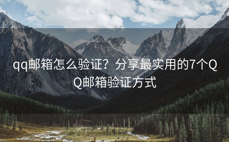 qq郵箱怎么驗(yàn)證？分享最實(shí)用的7個(gè)QQ郵箱驗(yàn)證方式