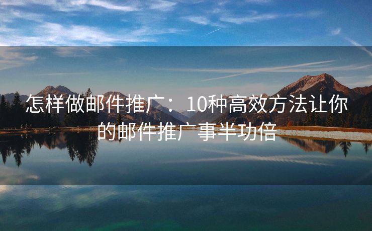 怎樣做郵件推廣：10種高效方法讓你的郵件推廣事半功倍