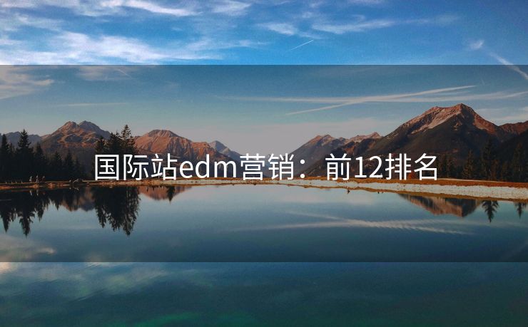 國(guó)際站edm營(yíng)銷：前12排名