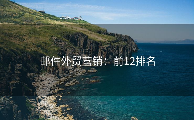 郵件外貿(mào)營(yíng)銷：前12排名