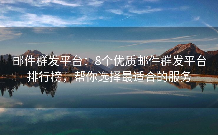 郵件群發(fā)平臺(tái)：8個(gè)優(yōu)質(zhì)郵件群發(fā)平臺(tái)排行榜，幫你選擇最適合的服務(wù)