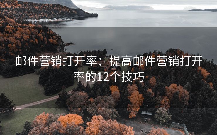 郵件營銷打開率：提高郵件營銷打開率的12個技巧