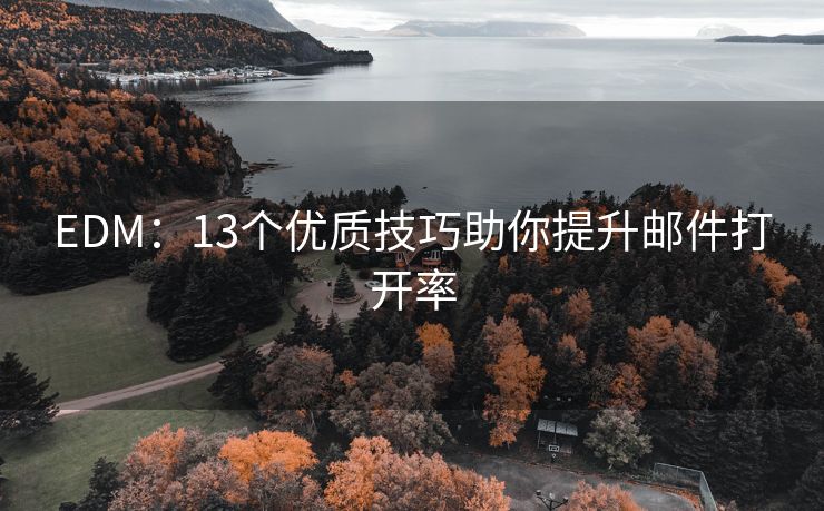 EDM：13個優(yōu)質(zhì)技巧助你提升郵件打開率