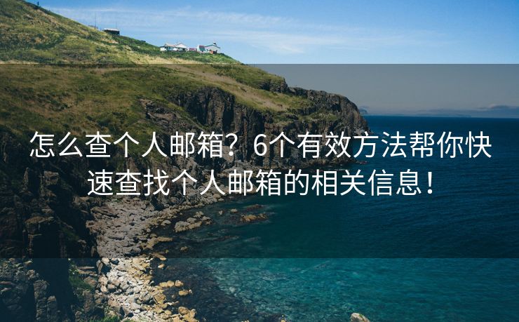 怎么查個(gè)人郵箱？6個(gè)有效方法幫你快速查找個(gè)人郵箱的相關(guān)信息！