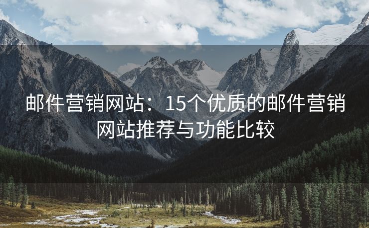 郵件營(yíng)銷網(wǎng)站：15個(gè)優(yōu)質(zhì)的郵件營(yíng)銷網(wǎng)站推薦與功能比較