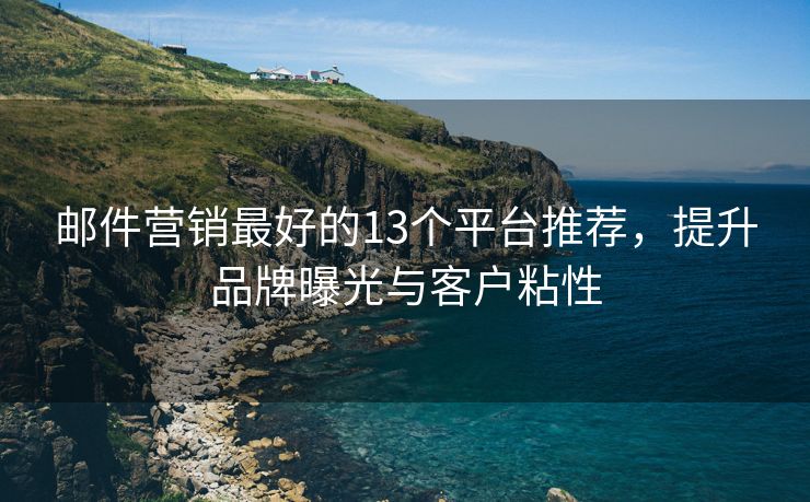 郵件營銷最好的13個(gè)平臺(tái)推薦，提升品牌曝光與客戶粘性