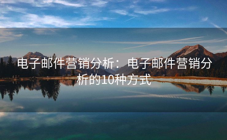 電子郵件營銷分析：電子郵件營銷分析的10種方式