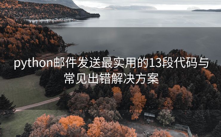 python郵件發(fā)送最實(shí)用的13段代碼與常見出錯(cuò)解決方案