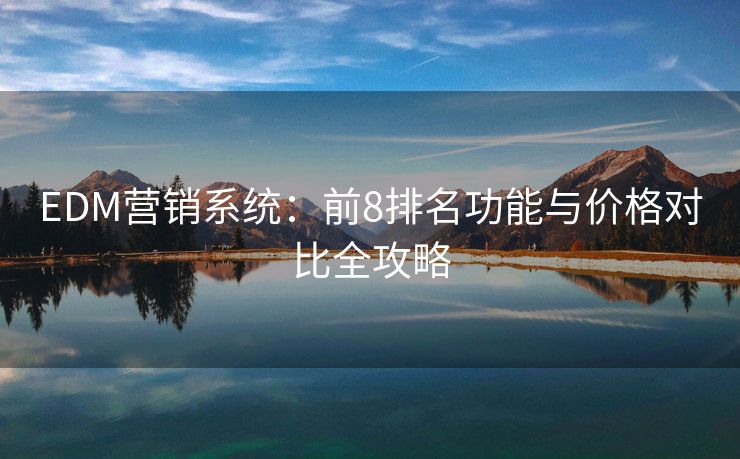 EDM營銷系統(tǒng)：前8排名功能與價格對比全攻略