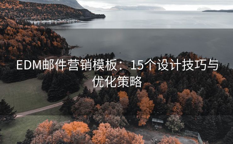 EDM郵件營(yíng)銷模板：15個(gè)設(shè)計(jì)技巧與優(yōu)化策略