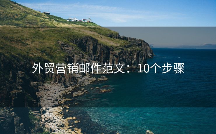 外貿(mào)營銷郵件范文：10個(gè)步驟