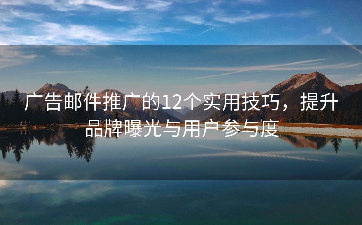 廣告郵件推廣的12個實用技巧，提升品牌曝光與用戶參與度